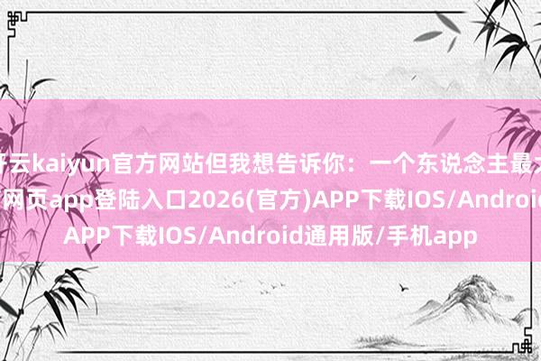 开云kaiyun官方网站但我想告诉你：一个东说念主最大的技艺-kai云体育网页app登陆入口2026(官方)APP下载IOS/Android通用版/手机app
